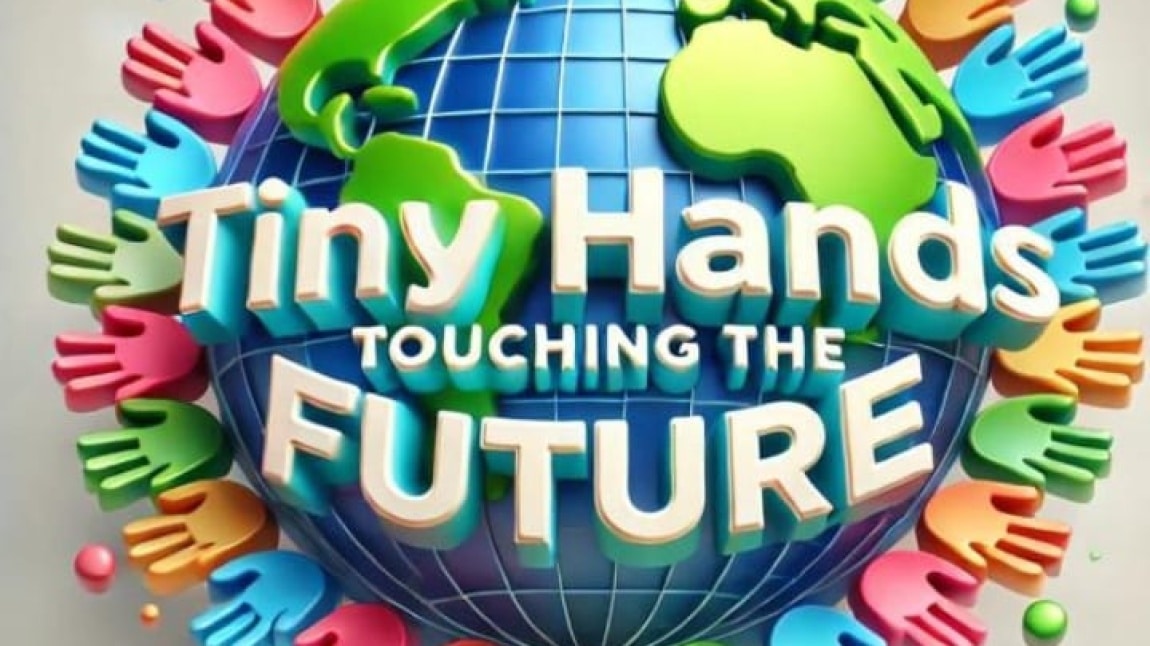 TINY HANDS TOUCHING FUTURE